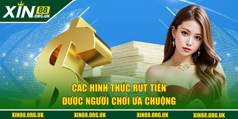 Các hình thức rút tiền XIN88 được người chơi ưa chuộng